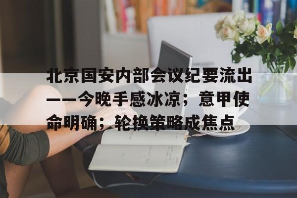 北京国安内部会议纪要流出——今晚手感冰凉；意甲使命明确；轮换策略成焦点的简单介绍开云app下载